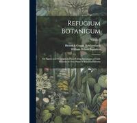 Refugium Botanicum: Or Figures and Descriptions From Living Specimens, of Little Known Or New Plants of Botanical Interest; Volume 2