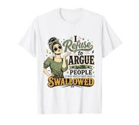 Refuse Argue with Who Should Have Been Swallowed Funny Quote T-Shirt