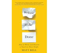 Refuse to Be Done: How to Write and Rewrite a Novel in Three Drafts