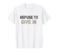 Refuse to Give in Being Broken is Acceptable Inspirational T-Shirt