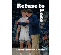 Refuse to Lose: A Coach’s Gamebook and Journal