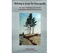 Refusing to Accept the Unacceptable: The Trials, Tribulations and Triumphs of Workplace Bullying and Harassment