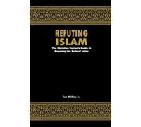 Refuting Islam: The Christian Patriots Guide To Exposing The Evils Of Islam