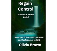 Regain Control Tinnitus and Stress Relief: Based on 15 years of Experience and Professional Insight