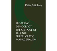 REGAINING DEMOCRACY: THE CRITIQUE OF TECHNO-BUREAUCRATIC MANAGERIALISM