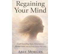 Regaining your mind: Understanding Fear, Uncertainty, Mental Noise and Inner Forces We Carry