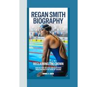 REGAN SMITH BIOGRAPHY: Reclaiming the Crown How She Took Back the 100m Backstroke World Record After Years of Chasing