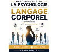 Regard psychologique sur La Psychologie du langage corporel: Communication invisible, pouvoir social et les mécanismes cachés du comportement humain