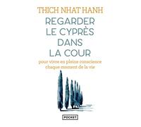 Regarder le cyprès dans la cour: Pour vivre en pleine conscience chaque moment de la vie