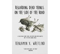 Regarding Dead Things on the Side of the Road: A Collection of Short Stories, Bad Poetry and Other Vignettes Not Fit for the General Public