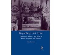 Regarding Lost Time – Photography, Identity and Affect in Proust, Benjamin, and Barthes