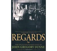 Regards: The Selected Nonfiction of John Gregory Dunne