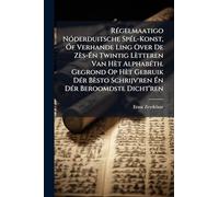 Régelmaatigo Nóderduitsche Spél-Konst, Óf Verhande Ling Over De Zès-Én Twintig Lètteren Van Hèt Alphabéth. Gegrond Op Hèt Gebruik Dér Bèsto ... Met Voole Spraakkundige Aanmer Kingen Verrykt