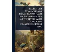 Regeln der Zoologischen Nomenklatur nach den BeschlÃ1/4ssen des V. Internationalen Zoologen-Congresses, Berlin 1901.
