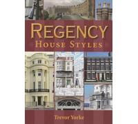 Regency House Styles - An Illustrated Guide to British Architecture in the Early 19th Century (Britain's Architectural History series)
