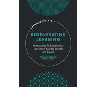 Regenerating Learning : Permaculture for Sustainability Learning at Business Schools and Beyond