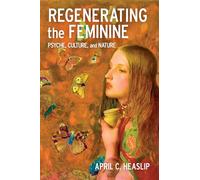 Regenerating the Feminine : Psyche, Culture, and Nature