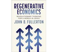 Regenerative Economics : Revolutionary Thinking for a World in Crisis