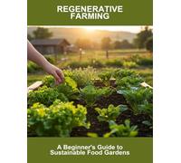 Regenerative Farming: A Beginner'S Guide To Sustainable Food Gardens