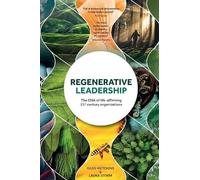 Regenerative Leadership: The DNA of life-affirming 21st century organizations by