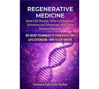 Regenerative Medicine: Stem Cell Therapy, Stem Cell Research, Telomerase: 68 Secret Techniques to Turn Back Time (The Human Restoration Series)