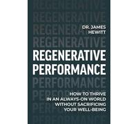 Regenerative Performance: How to Thrive in an Always-On World Without Sacrificing Your Well-Being