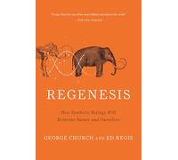 Regenesis: How Synthetic Biology Will Reinvent Nature and Ourselves