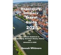 Regensburg, Germany Travel Guide 2025: The Ultimate Guidebook to Regensburg, Germany’s Beauty, History, and Adventure in 2025 (Journey Essentials Series)