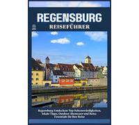 REGENSBURG REISEFÜHRER: Top-Sehenswürdigkeiten, lokale Tipps, Outdoor-Abenteuer und Reise-Essentials für deine Reise