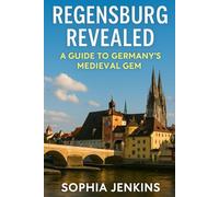 REGENSBURG REVEALED: A Guide To Germany’s Medieval Gem
