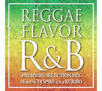 REGGAE FLAVOR R&B -PREMIER SELECTION MIX-Mixed by DJ SPIKE a.k.a. KURIBO