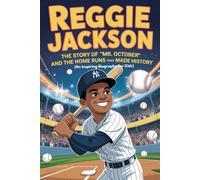 REGGIE JACKSON: The Story of “Mr. October” and the Home Runs That Made History (An Inspiring Biography For Kids) (Inspiring Sports Biographies for Kids)