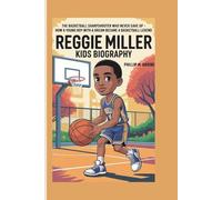 REGGIE MILLER KIDS BIOGRAPHY: The Basketball Sharpshooter Who Never Gave Up -how a Young Boy with a Dream Became a Basketball Legend.
