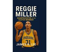 REGGIE MILLER: Sharpshooter of the Clutch Moment