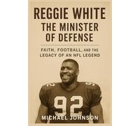 Reggie White: The Minister of Defense: Faith, Football, and the Legacy of an NFL Legend