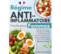 Régime Anti-Inflammatoire Facile pour Femmes: Recettes Françaises Sans Sucres Contre l'Inflammation, les Douleurs Articulaires pour un Métabolisme Jeune et Énergique - Édition en Couleurs