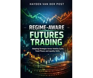 Regime-Aware Futures Trading: A Comprehensive Guide: Adapting Strategies Across Volatility Cycles, Trend Phases, and Liquidity Shifts