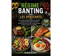 RÉGIME BANTING POUR LES DÉBUTANTS: Des recettes simples et pauvres en glucides, un programme alimentaire de 30 jours, des listes de courses et des conseils pratiques à mettre en œuvre au quotidien