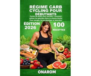 RÉGIME CARB CYCLING POUR DÉBUTANTS: Perdre du poids sans sacrifier : comment utiliser les glucides Dans le chemin Droite Pour énergie, forme physique et bien-être