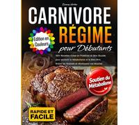Régime Carnivore pour Débutants: 100+ Recettes riches en Protéines et Zéro Glucide pour soutenir le Métabolisme et le Bien-être. Brûlez les Graisses et développez vos Muscles