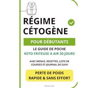 RÉGIME CÉTOGÈNE POUR DÉBUTANTS: Le Guide de Poche Keto à la Friteuse à Air : 30 Jours de Menus Faciles, Listes de Courses et Journal de Suivi pour une Perte de Poids Rapide