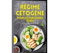RÉGIME CÉTOGÈNE POUR LES PERSONNES ÂGÉES: Comment perdre du poids et rajeunir votre corps à tout âge avec des aliments pauvres en glucides qui ... detox foie, livre régime cétogène)