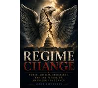 Regime Change: Power, Loyalty, Resistance, and the Future of American Democracy