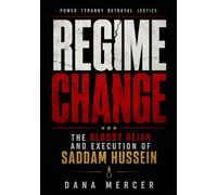 Regime Change: The Bloody Reign and Execution of Saddam Hussein