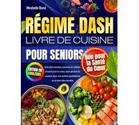 Régime DASH - Livre de Cuisine pour Seniors: Des plats simples, pauvres en sodium et bons pour le cœur, avec photos en couleur pour une cuisine quotidienne et un bien-être durable