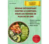 Régime détoxifiant contre le cortisol pour les femmes de plus de 50 ans: Perdez votre graisse abdominale tenace, dormez mieux et profitez de journées ... spécialement adaptés aux femmes ménopausées.