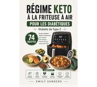 Régime Keto à la Friteuse à Air pour Diabétiques de Type 2: 74 Recettes Cétogènes Rapides et Savoureuses pour Aider à Gérer la Glycémie, Perdre du Poids et Cuisiner Sans Effort