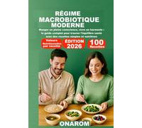 RÉGIME MACROBIOTIQUE MODERNE: Manger en pleine conscience, vivre en harmonie : le guide complet pour trouver l'équilibre santé avec des recettes simples et nutritives
