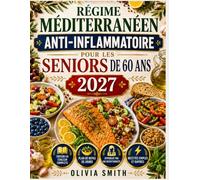 RÉGIME MÉDITERRANÉEN ANTI-INFLAMMATOIRE POUR LES SENIORS DE 60 ANS 2027: Recettes Faciles à 5 Ingrédients, Plan de Repas de 30 Jours pour Réduire l'Inflammation, Soutenir le Cœur et Bien Vieillir