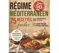 Régime Méditerranéen Après 50 Ans: 75 recettes faciles, plan de repas sur 30 jours et guide pratique pour adopter le régime méditerranéen au quotidien